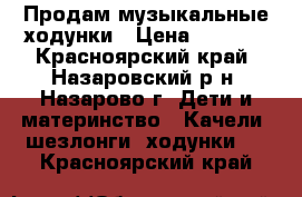   Продам музыкальные ходунки › Цена ­ 1 300 - Красноярский край, Назаровский р-н, Назарово г. Дети и материнство » Качели, шезлонги, ходунки   . Красноярский край